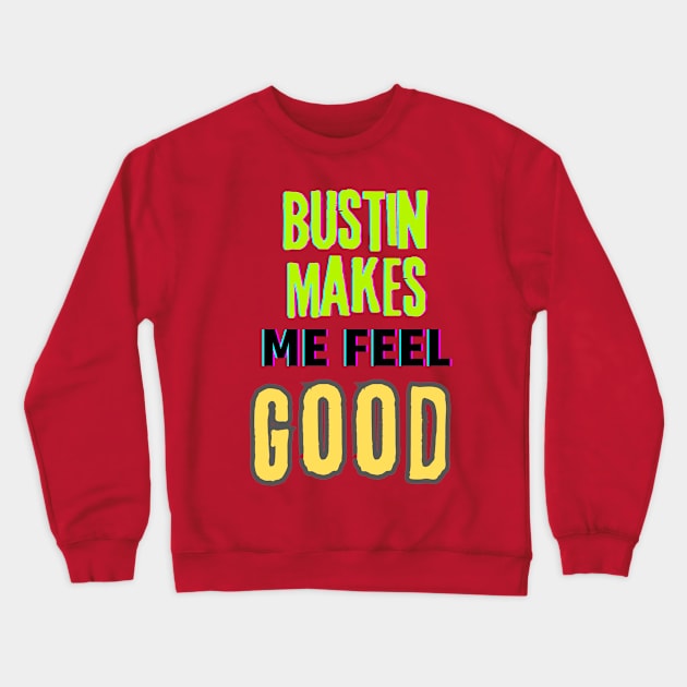 Bustin makes me feel good (text) Crewneck Sweatshirt by PersianFMts